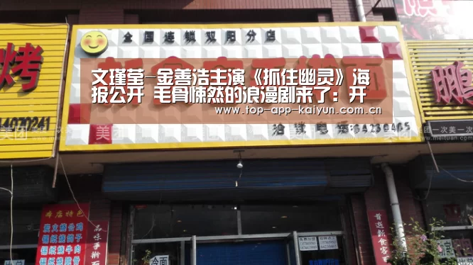 文瑾莹-金善浩主演《抓住幽灵》海报公开 毛骨悚然的浪漫剧来了:开云体育移动端