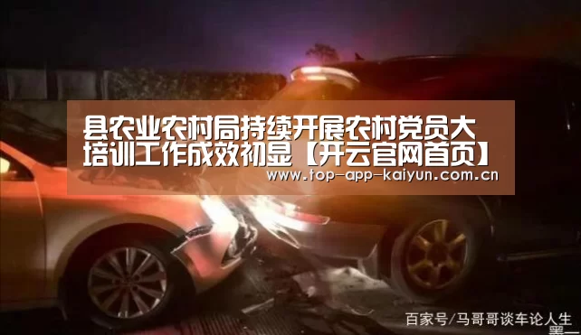 县农业农村局持续开展农村党员大培训工作成效初显【开云官网首页】(图1) 开云官网首页