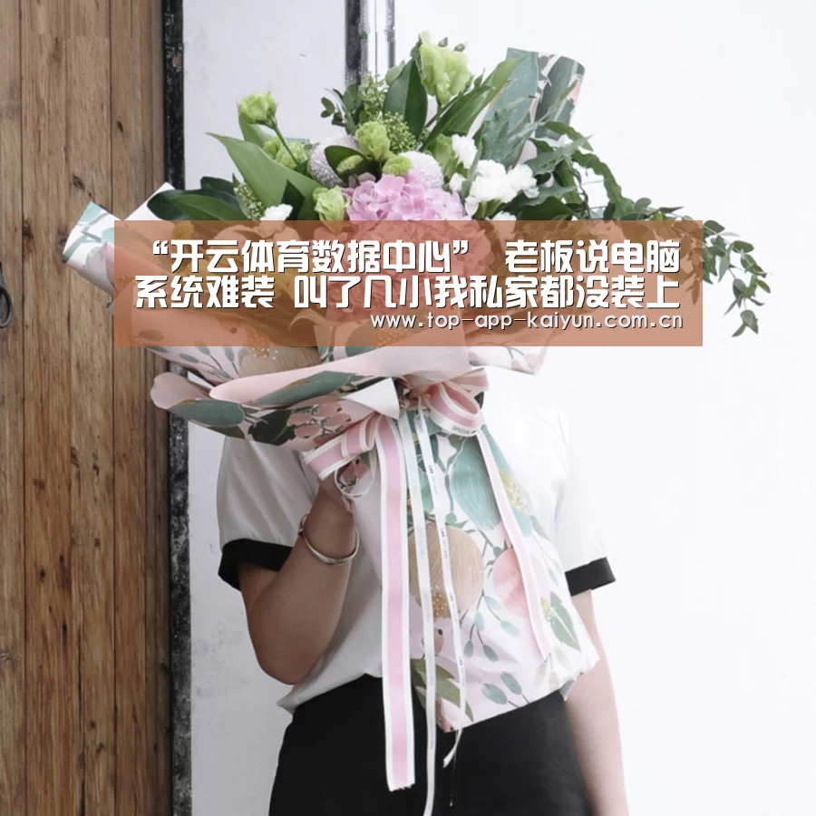 “开云体育数据中心”
老板说电脑系统难装 叫了几小我私家都没装上 最后还是被我解决了!(图2) KAIYUN SPORTS