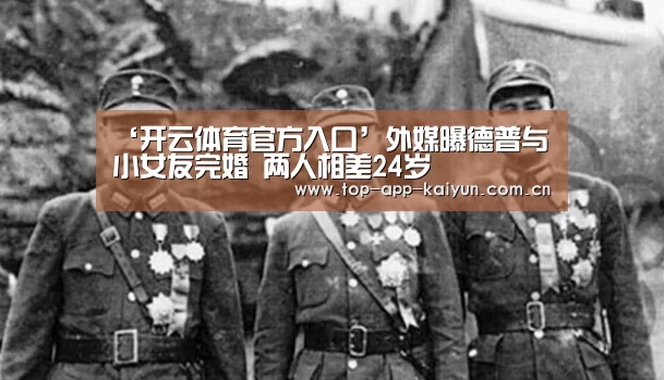 ‘开云体育官方入口’外媒曝德普与小女友完婚 两人相差24岁(图1) KAIYUN SPORTS