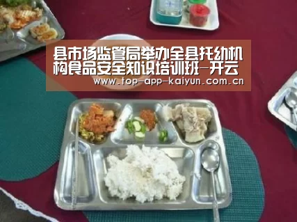 县市场监管局举办全县托幼机构食品安全知识培训班-开云体育移动端(图1) KAIYUN SPORTS